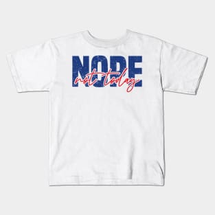 Nope Not Today Kids T-Shirt